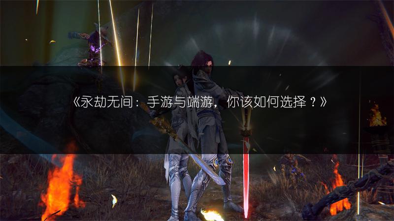 《永劫无间：手游与端游，你该如何选择？》