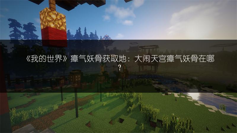 《我的世界》瘴气妖骨获取地：大闹天宫瘴气妖骨在哪？