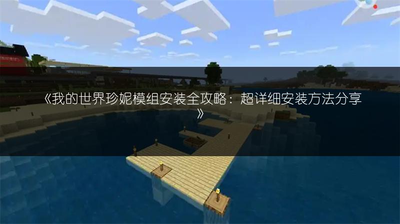 《我的世界珍妮模组安装全攻略：超详细安装方法分享》