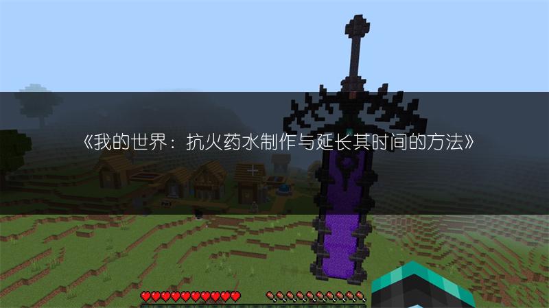《我的世界：抗火药水制作与延长其时间的方法》