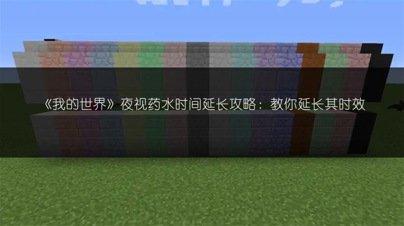 《我的世界》夜视药水时间延长攻略：教你延长其时效