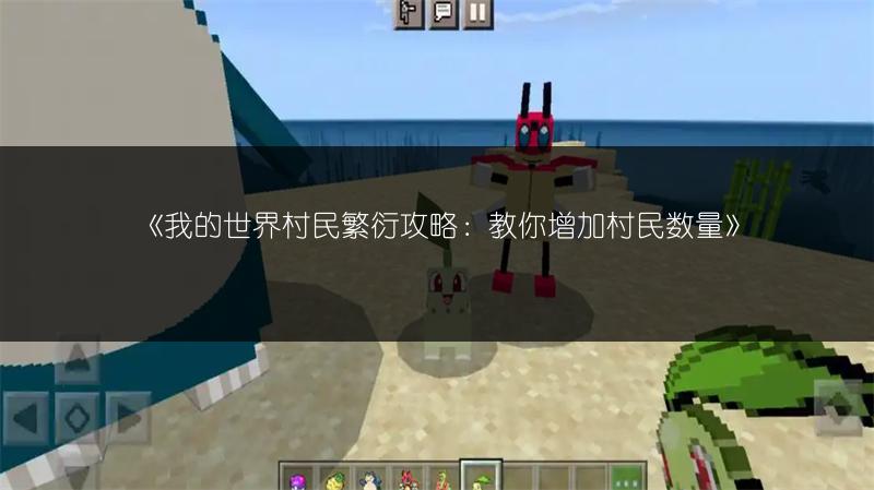 《我的世界村民繁衍攻略：教你增加村民数量》