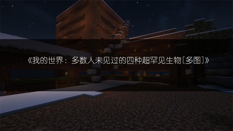 《我的世界：多数人未见过的四种超罕见生物[多图]》