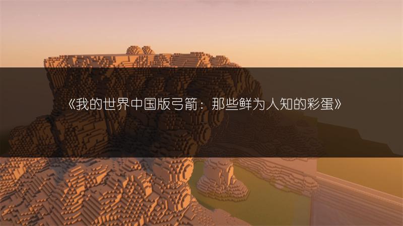 《我的世界中国版弓箭：那些鲜为人知的彩蛋》