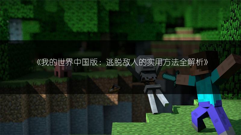 《我的世界中国版：逃脱敌人的实用方法全解析》