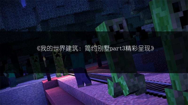 《我的世界建筑：简约别墅part3精彩呈现》
