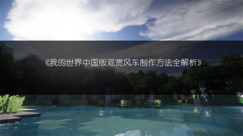 《我的世界中国版观赏风车制作方法全解析》