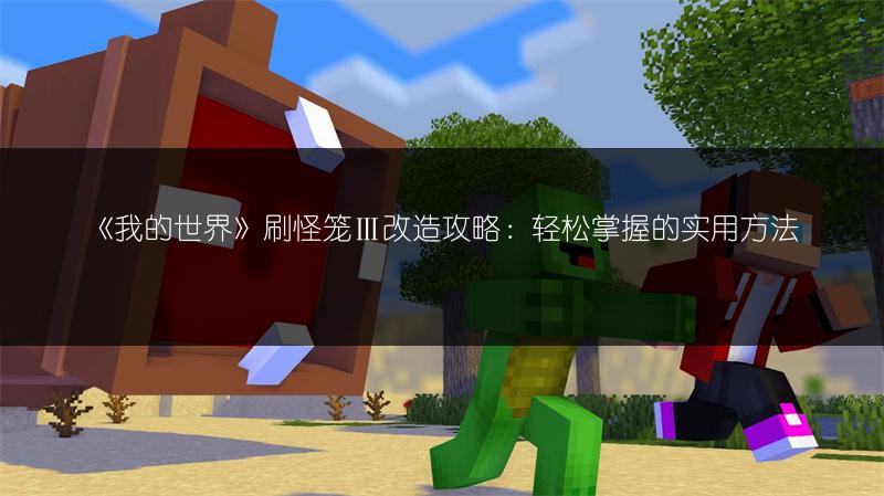 《我的世界》刷怪笼Ⅲ改造攻略：轻松掌握的实用方法