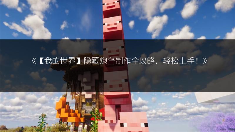 《【我的世界】隐藏炮台制作全攻略，轻松上手！》