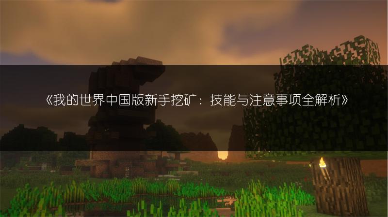 《我的世界中国版新手挖矿：技能与注意事项全解析》