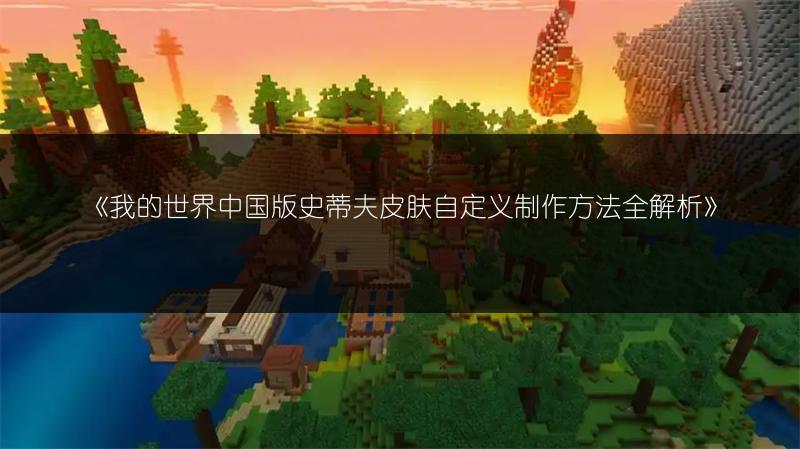 《我的世界中国版史蒂夫皮肤自定义制作方法全解析》