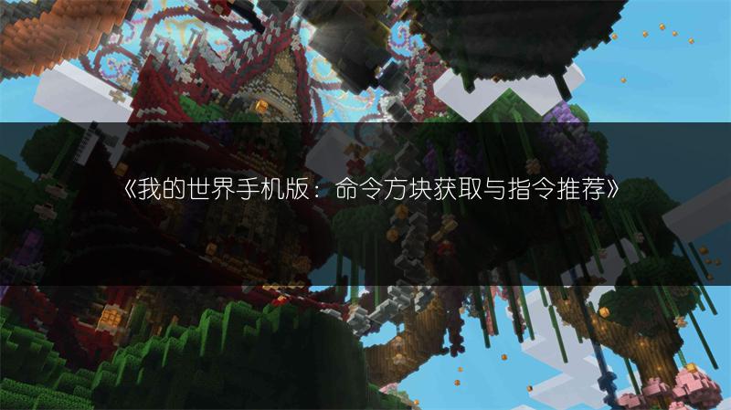 《我的世界手机版：命令方块获取与指令推荐》