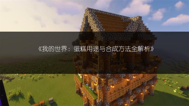 《我的世界：蛋糕用途与合成方法全解析》