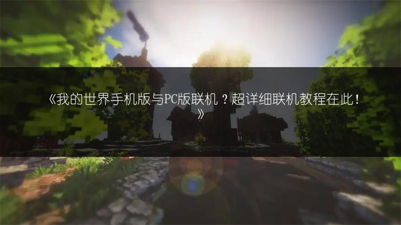《我的世界手机版与PC版联机？超详细联机教程在此！》