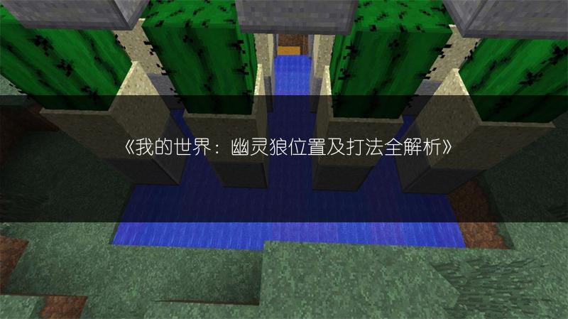 《我的世界：幽灵狼位置及打法全解析》