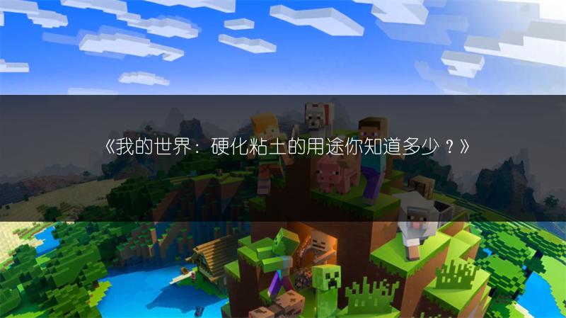 《我的世界：硬化粘土的用途你知道多少？》