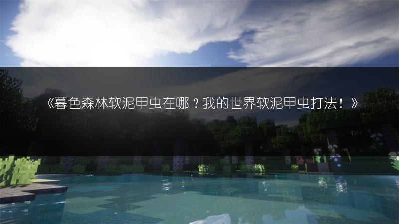 《暮色森林软泥甲虫在哪？我的世界软泥甲虫打法！》