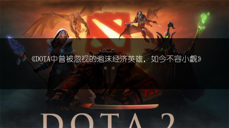 《DOTA中曾被忽视的泡沫经济英雄，如今不容小觑》