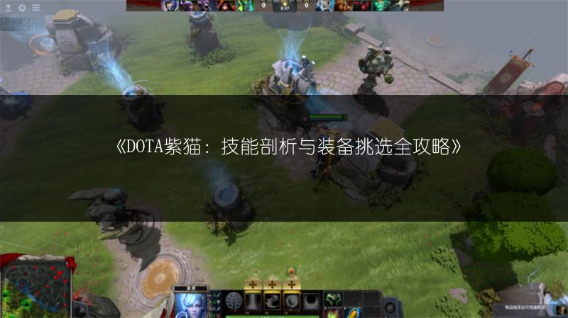 《DOTA紫猫：技能剖析与装备挑选全攻略》