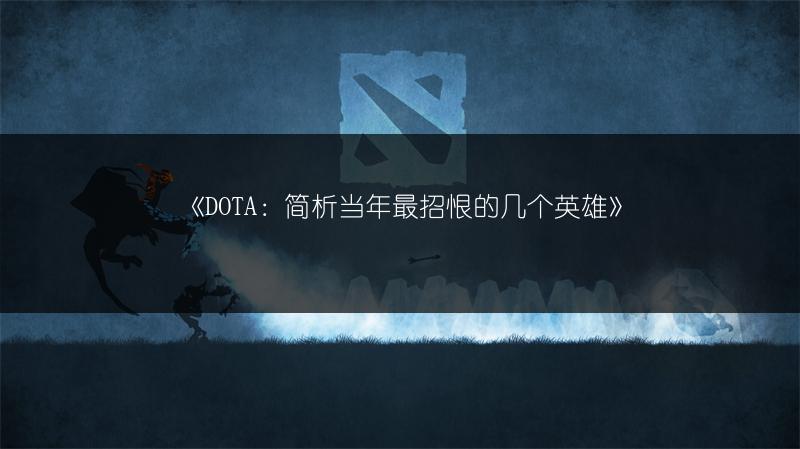 《DOTA：简析当年最招恨的几个英雄》