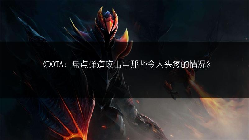 《DOTA：盘点弹道攻击中那些令人头疼的情况》