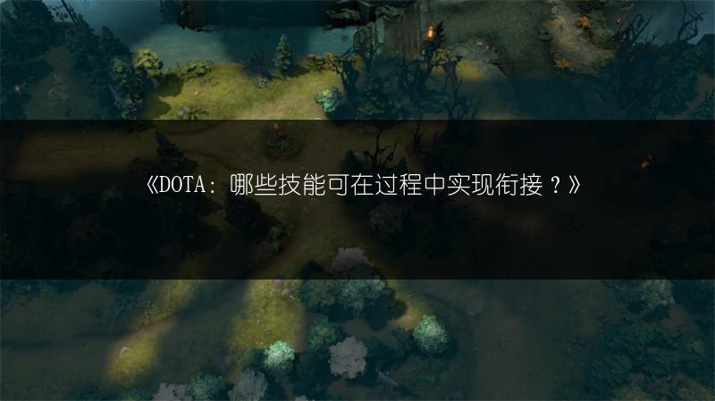 《DOTA：哪些技能可在过程中实现衔接？》