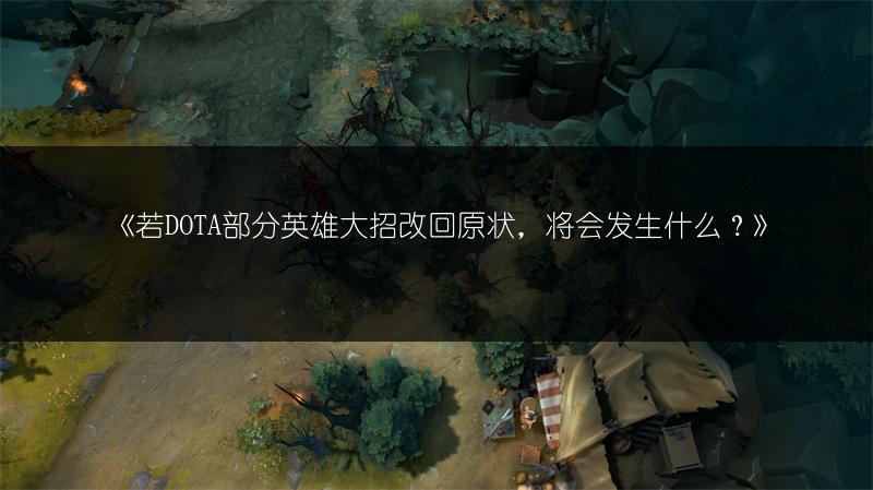 《若DOTA部分英雄大招改回原状，将会发生什么？》