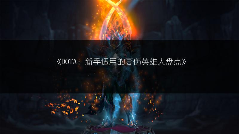 《DOTA：新手适用的高伤英雄大盘点》