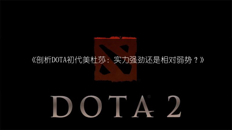 《剖析DOTA初代美杜莎：实力强劲还是相对弱势？》