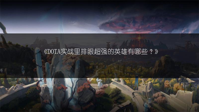 《DOTA实战里排眼超强的英雄有哪些？》