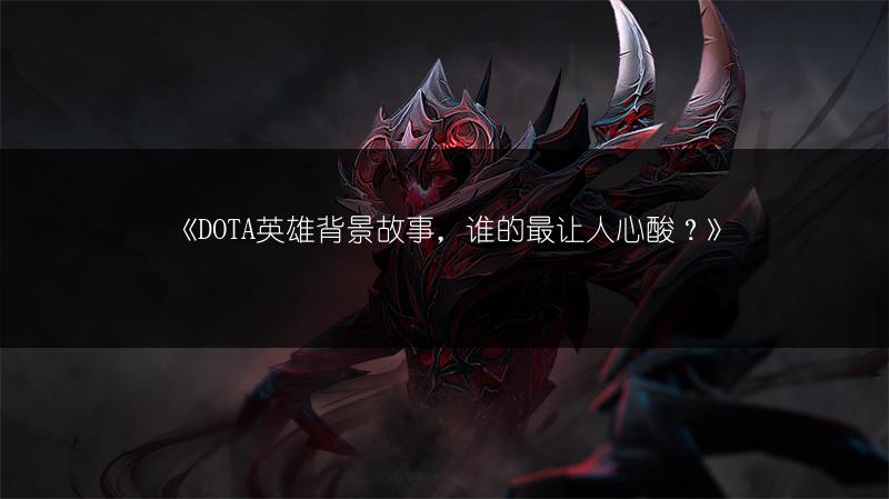 《DOTA英雄背景故事，谁的最让人心酸？》