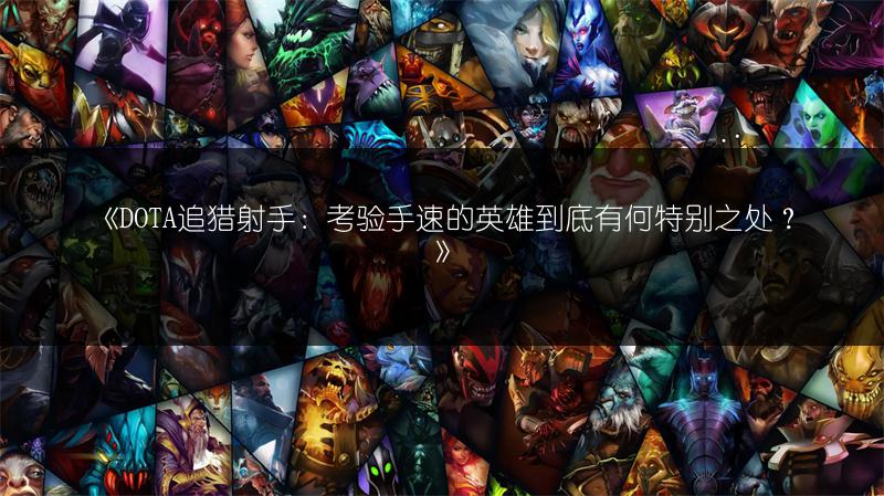 《DOTA追猎射手：考验手速的英雄到底有何特别之处？》