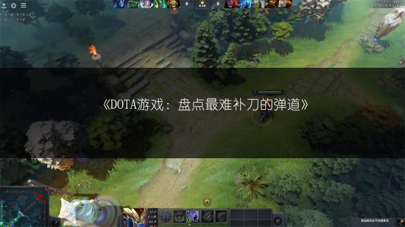 《DOTA游戏：盘点最难补刀的弹道》