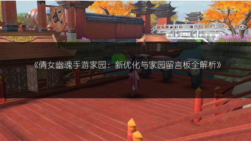 《倩女幽魂手游家园：新优化与家园留言板全解析》