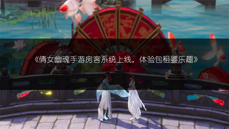 《倩女幽魂手游房客系统上线，体验包租婆乐趣》