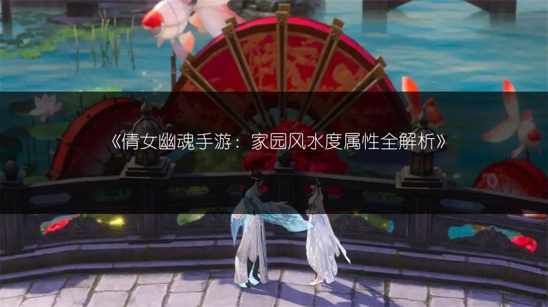 《倩女幽魂手游：家园风水度属性全解析》