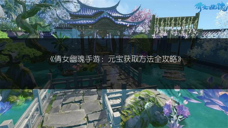 《倩女幽魂手游：元宝获取方法全攻略》