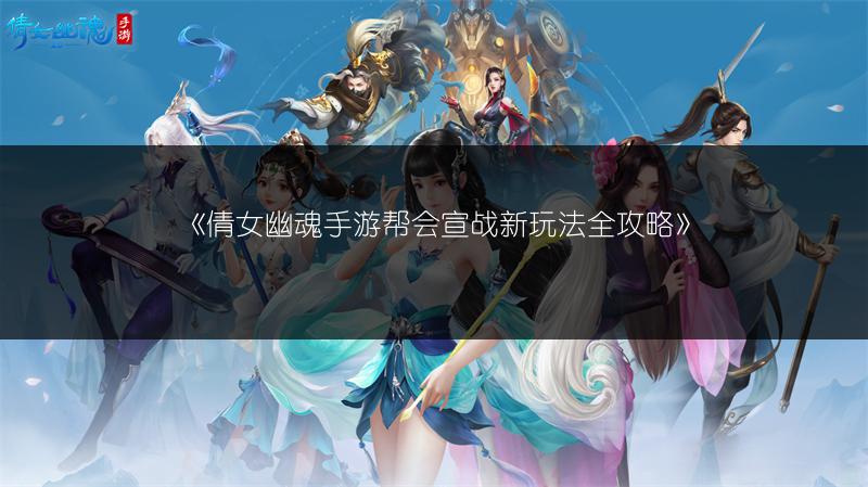 《倩女幽魂手游帮会宣战新玩法全攻略》