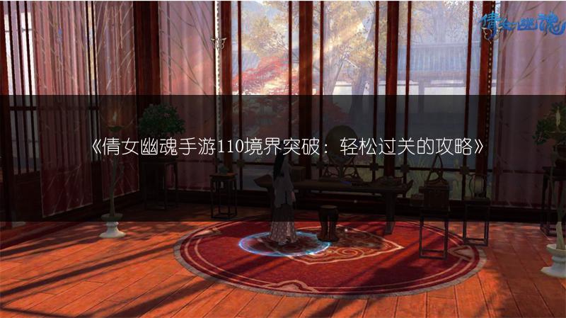 《倩女幽魂手游110境界突破：轻松过关的攻略》