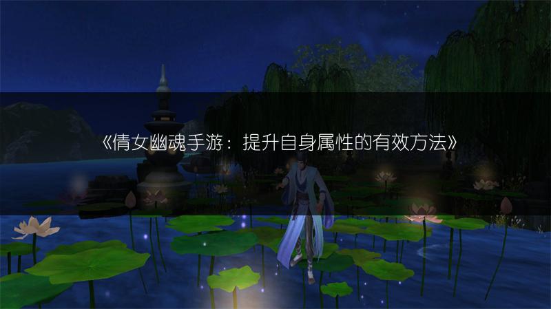 《倩女幽魂手游：提升自身属性的有效方法》