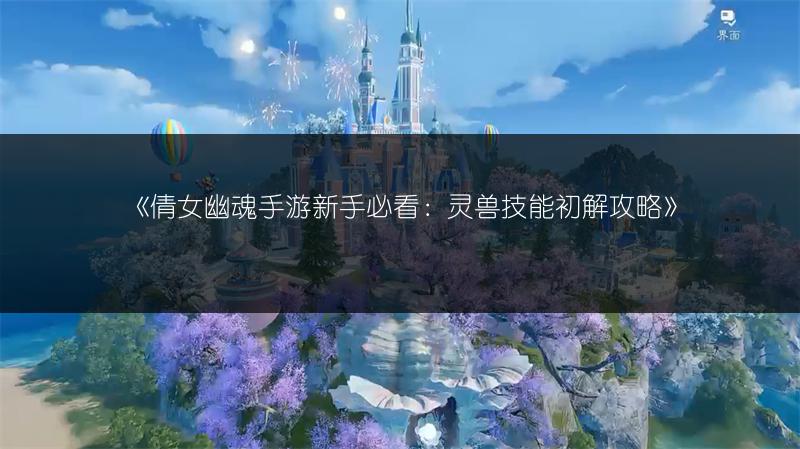 《倩女幽魂手游新手必看：灵兽技能初解攻略》