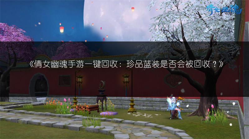 《倩女幽魂手游一键回收：珍品蓝装是否会被回收？》