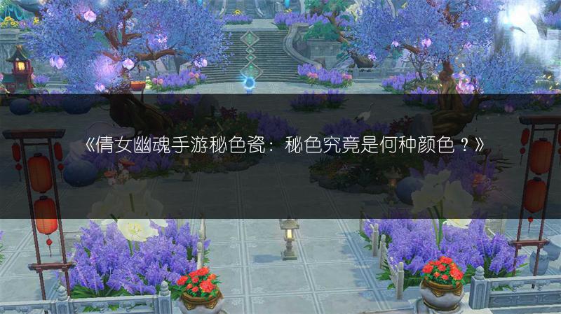 《倩女幽魂手游秘色瓷：秘色究竟是何种颜色？》