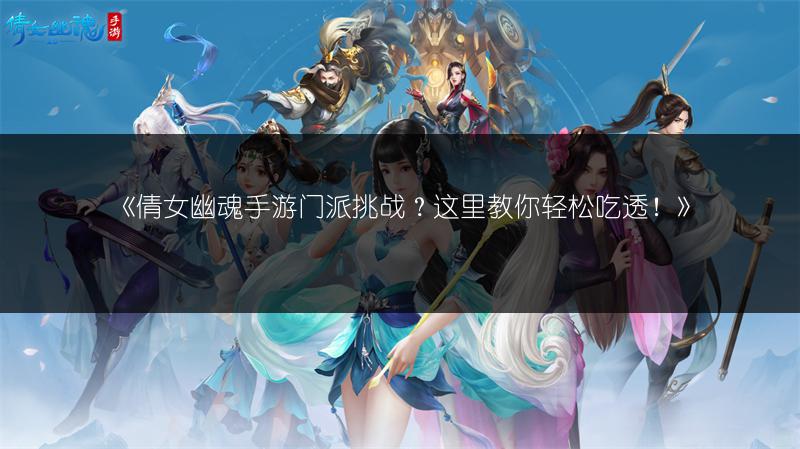 《倩女幽魂手游门派挑战？这里教你轻松吃透！》