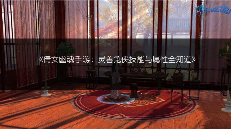 《倩女幽魂手游：灵兽兔侠技能与属性全知道》