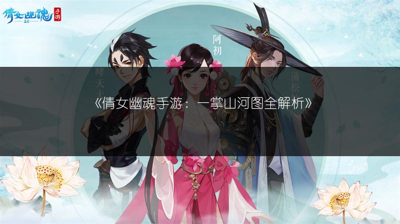 《倩女幽魂手游：一掌山河图全解析》