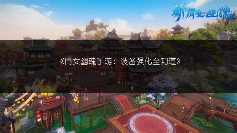 《倩女幽魂手游：装备强化全知道》