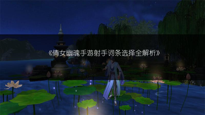 《倩女幽魂手游射手词条选择全解析》