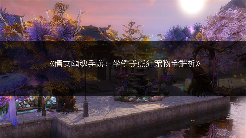 《倩女幽魂手游：坐轿子熊猫宠物全解析》