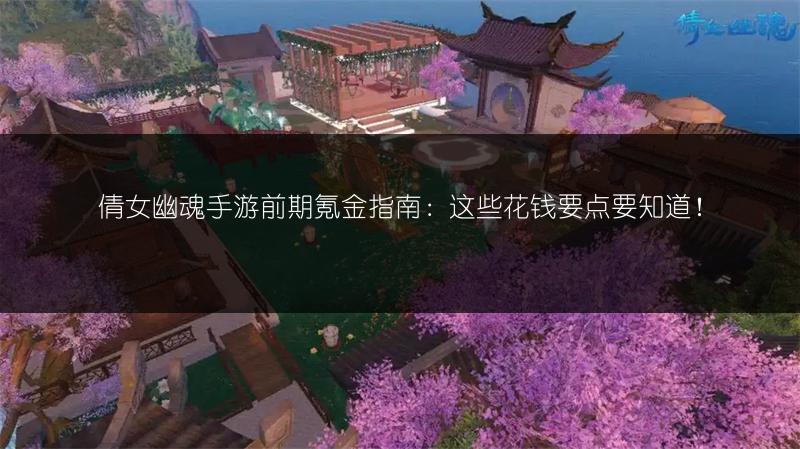 倩女幽魂手游前期氪金指南：这些花钱要点要知道！